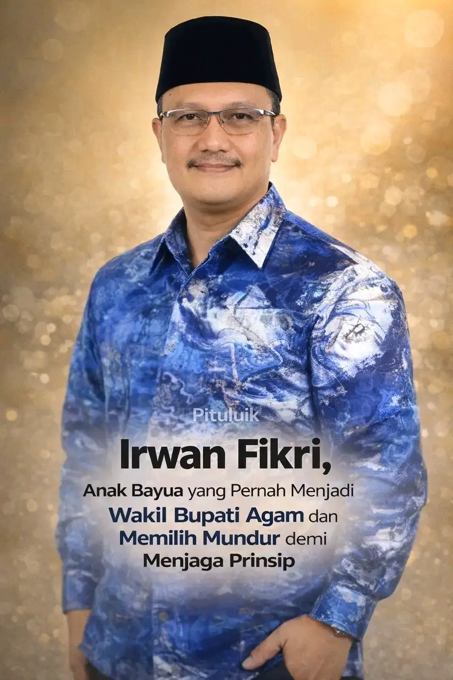 Irwan Fikri, Anak Bayua yang Pernah Menjadi Wakil Bupati Agam dan Memilih Mundur demi Menjaga Prinsip.