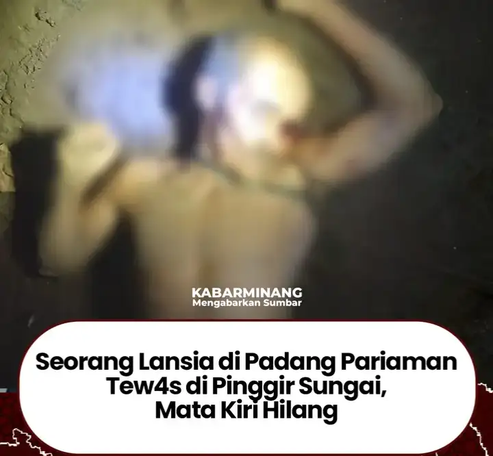 GEGERKAN WARGA! Lansia Ditemukan Tewas Misterius di Pinggir Sungai Padang Pariaman, Mata Kiri Rusak Diduga Dimakan Binatang Liar