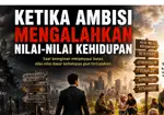 Ketika Ambisi Mengalahkan Nilai-Nilai Kehidupan